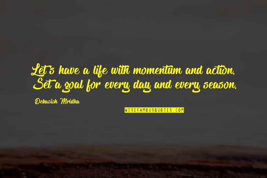 Action And Love Quotes By Debasish Mridha: Let's have a life with momentum and action.