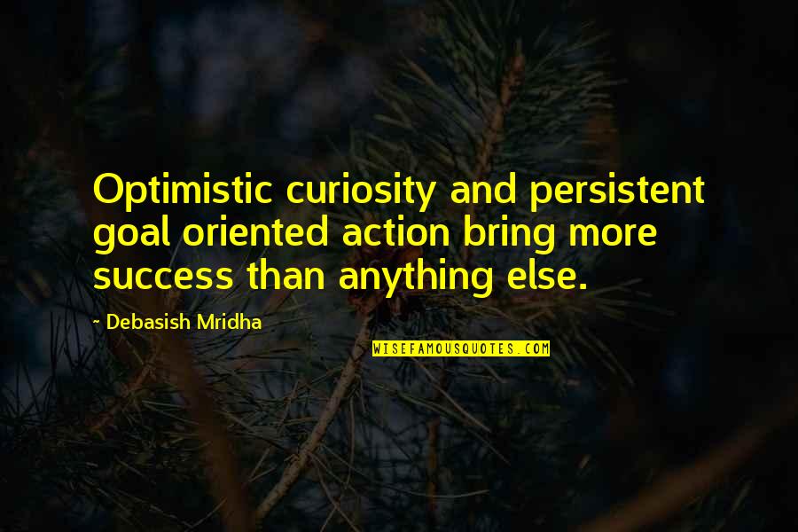 Action And Love Quotes By Debasish Mridha: Optimistic curiosity and persistent goal oriented action bring
