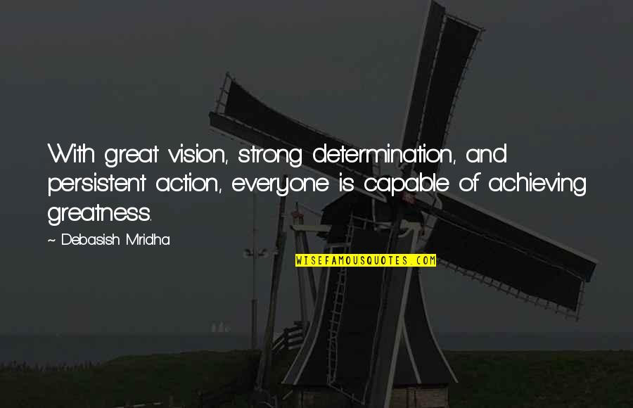 Action And Love Quotes By Debasish Mridha: With great vision, strong determination, and persistent action,