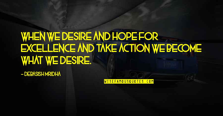 Action And Love Quotes By Debasish Mridha: When we desire and hope for excellence and