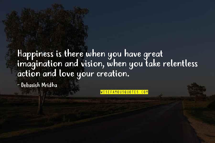 Action And Love Quotes By Debasish Mridha: Happiness is there when you have great imagination