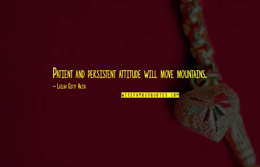 Action And Love Quotes By Lailah Gifty Akita: Patient and persistent attitude will move mountains.