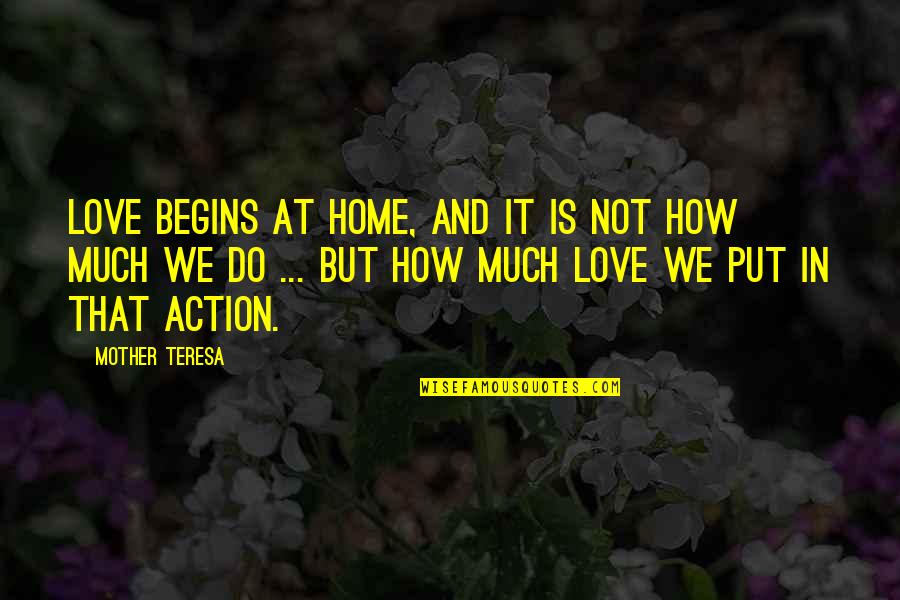 Action And Love Quotes By Mother Teresa: Love begins at home, and it is not