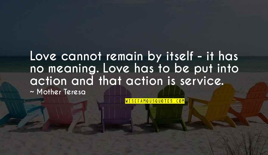 Action And Love Quotes By Mother Teresa: Love cannot remain by itself - it has