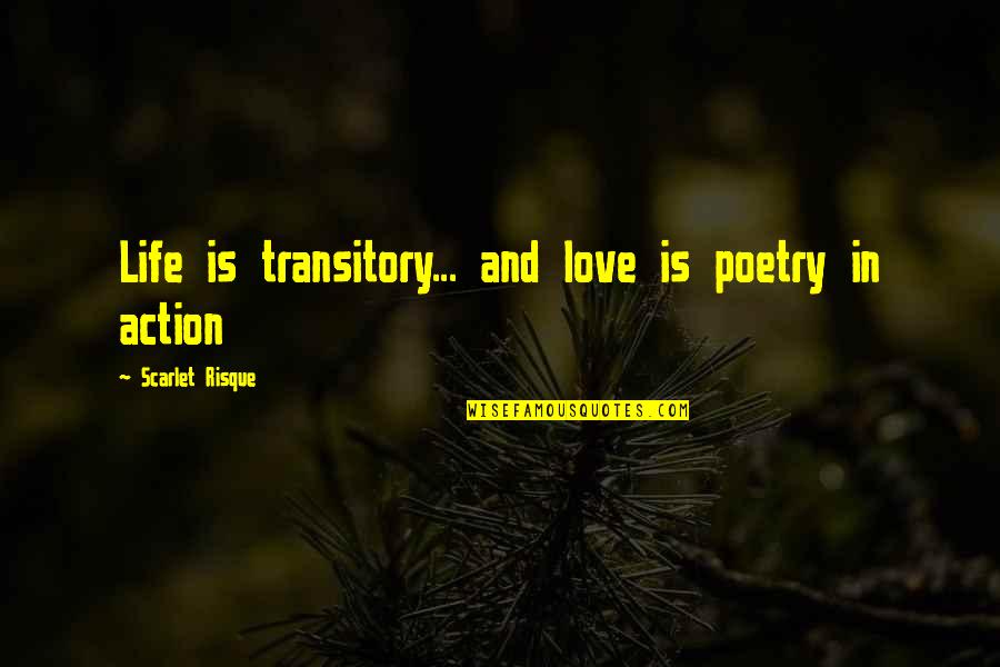 Action And Love Quotes By Scarlet Risque: Life is transitory... and love is poetry in