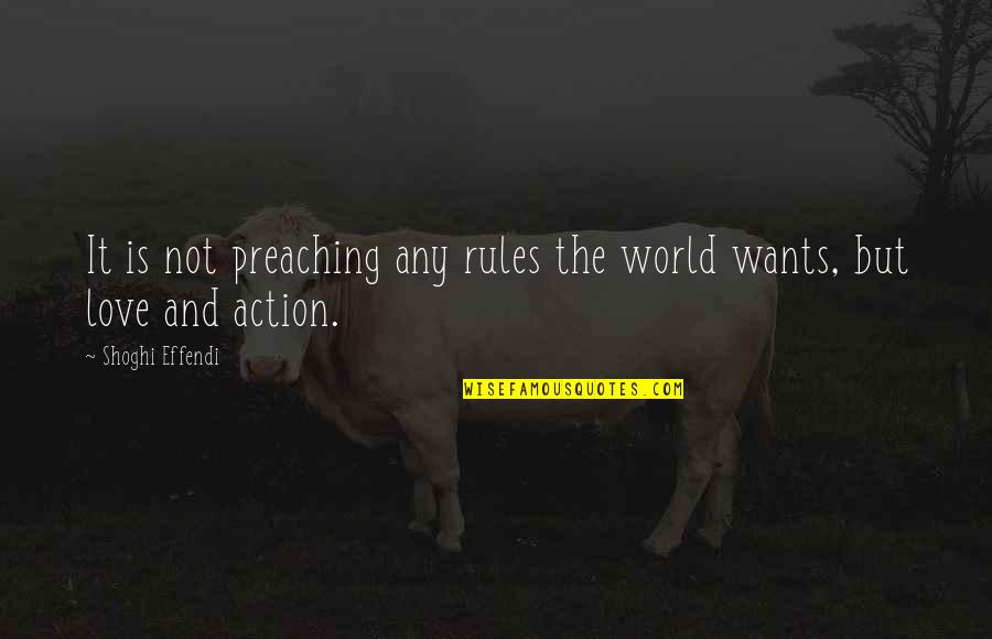 Action And Love Quotes By Shoghi Effendi: It is not preaching any rules the world