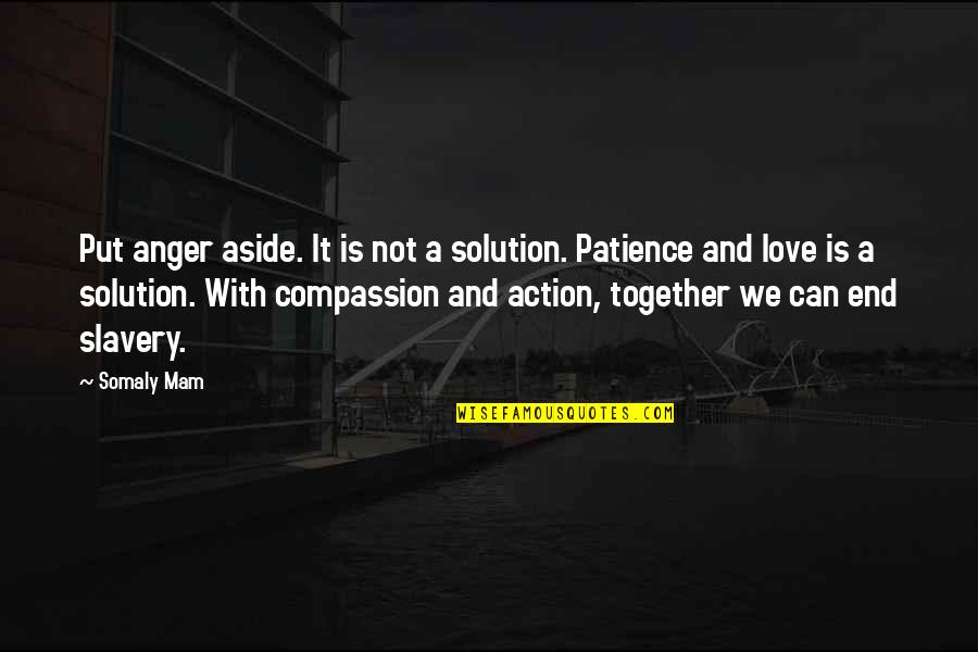 Action And Love Quotes By Somaly Mam: Put anger aside. It is not a solution.