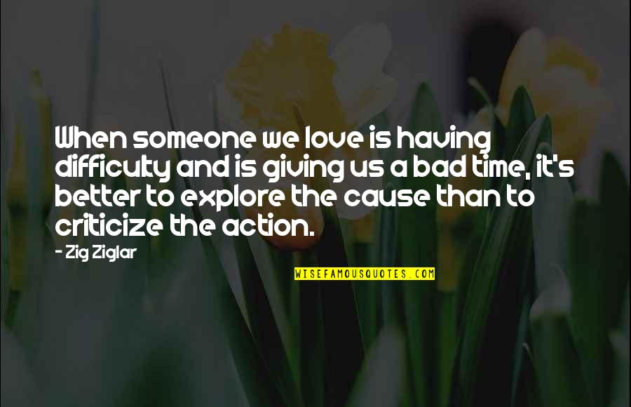 Action And Love Quotes By Zig Ziglar: When someone we love is having difficulty and