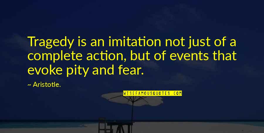 Action And Quotes By Aristotle.: Tragedy is an imitation not just of a