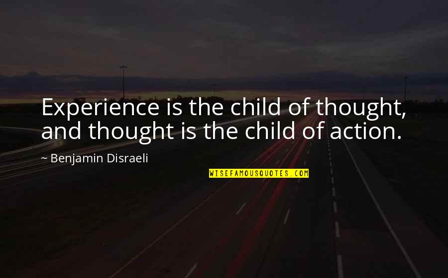 Action And Quotes By Benjamin Disraeli: Experience is the child of thought, and thought