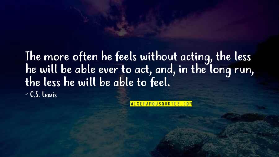 Action And Quotes By C.S. Lewis: The more often he feels without acting, the