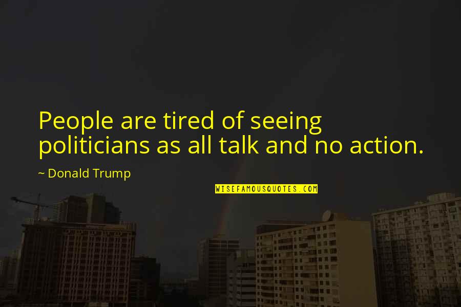 Action And Quotes By Donald Trump: People are tired of seeing politicians as all