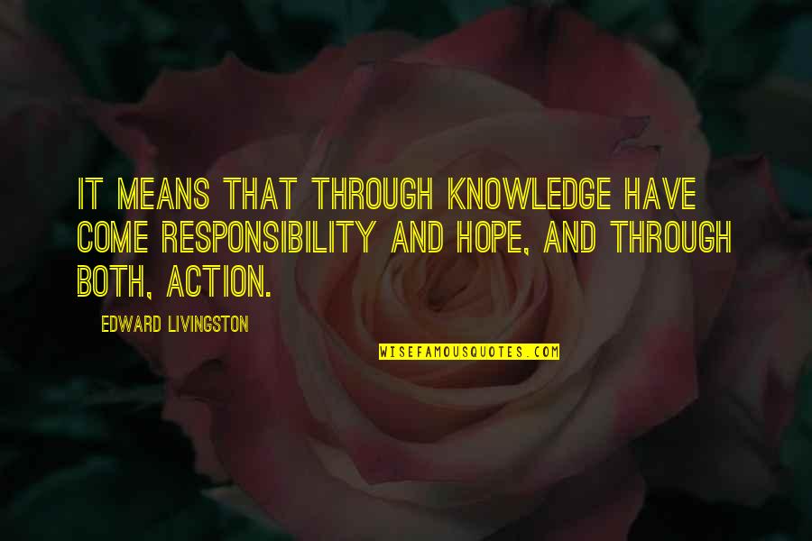 Action And Quotes By Edward Livingston: It means that through knowledge have come responsibility