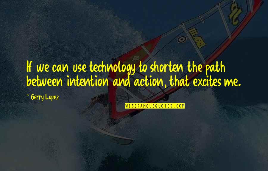 Action And Quotes By Gerry Lopez: If we can use technology to shorten the