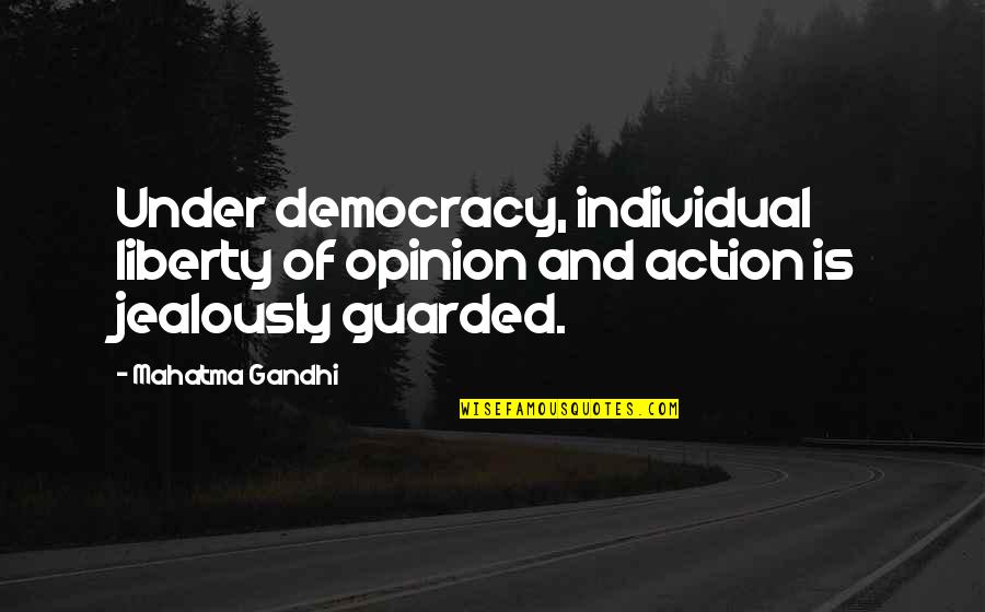 Action And Quotes By Mahatma Gandhi: Under democracy, individual liberty of opinion and action