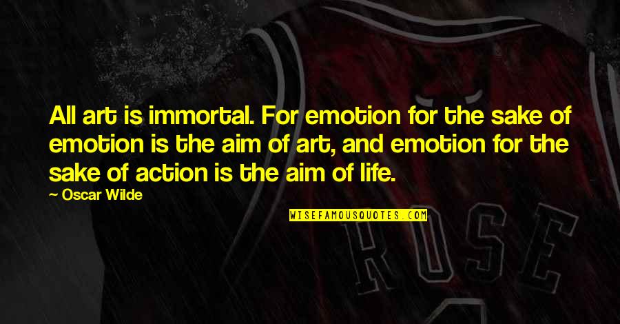 Action And Quotes By Oscar Wilde: All art is immortal. For emotion for the