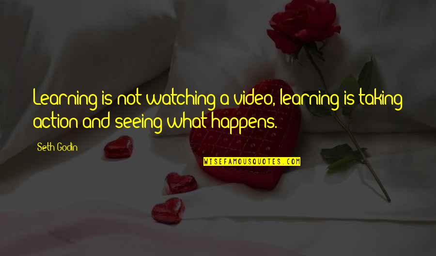 Action And Quotes By Seth Godin: Learning is not watching a video, learning is