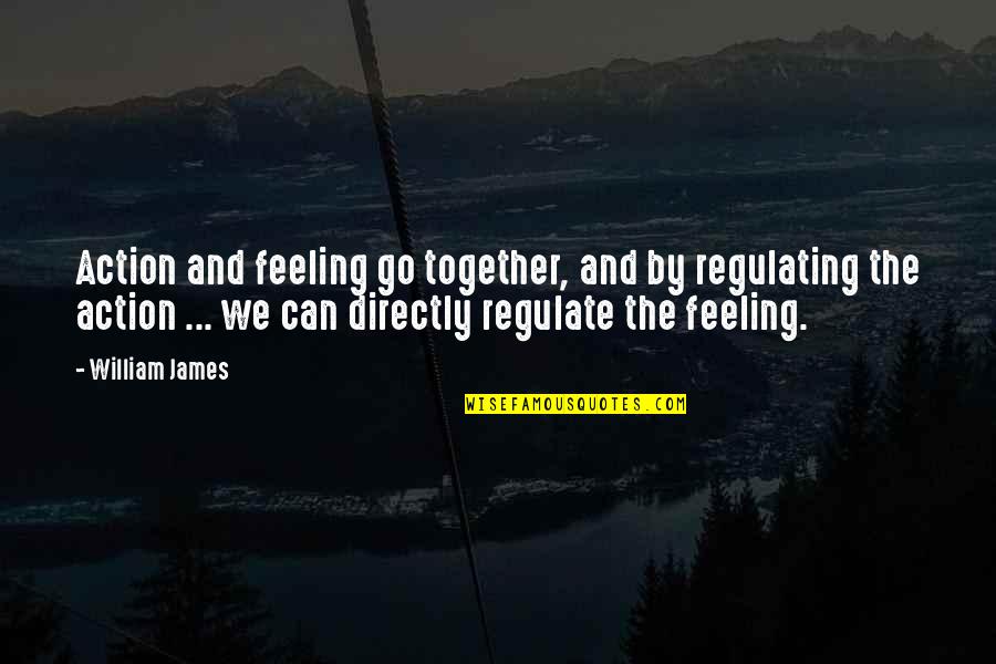Action And Quotes By William James: Action and feeling go together, and by regulating
