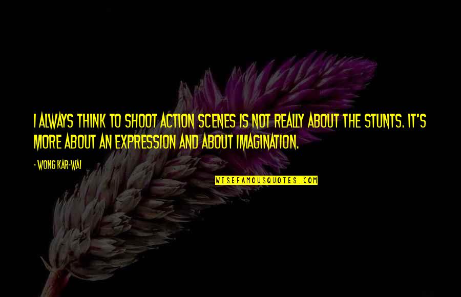 Action And Quotes By Wong Kar-Wai: I always think to shoot action scenes is