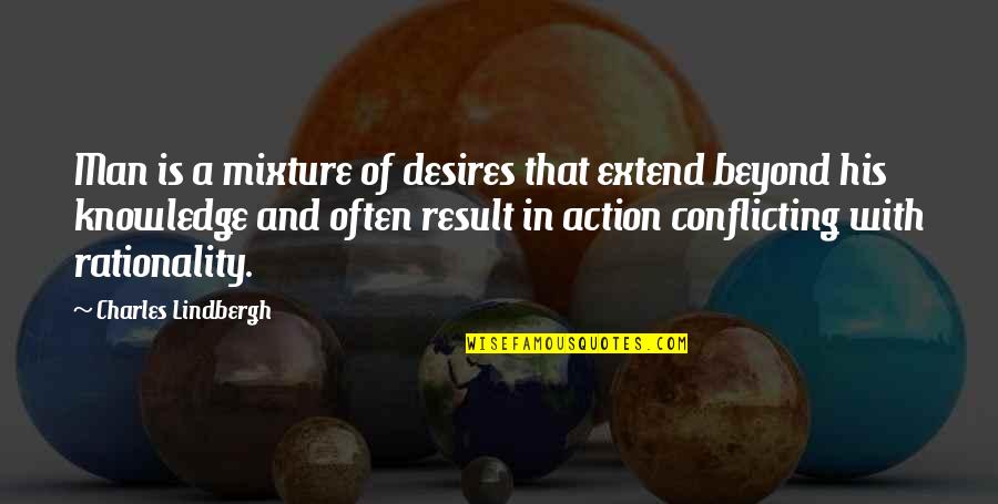 Action And Result Quotes By Charles Lindbergh: Man is a mixture of desires that extend