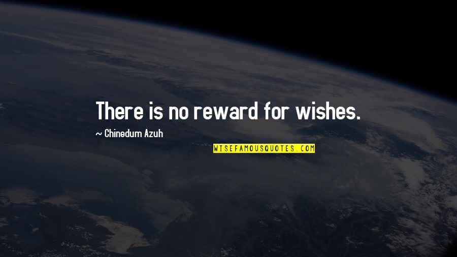 Action And Result Quotes By Chinedum Azuh: There is no reward for wishes.