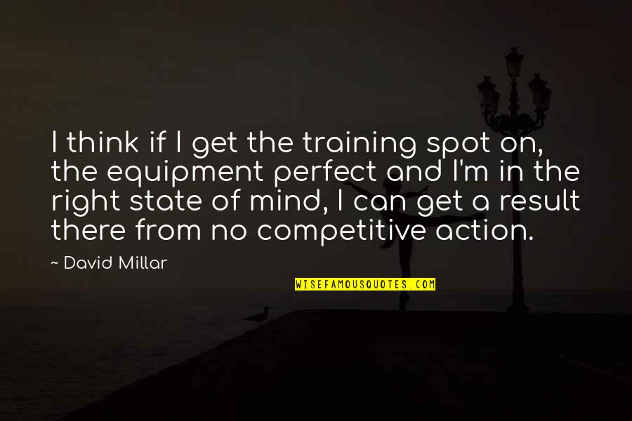 Action And Result Quotes By David Millar: I think if I get the training spot