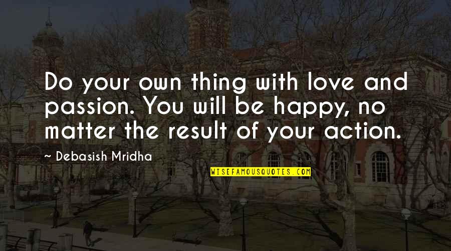 Action And Result Quotes By Debasish Mridha: Do your own thing with love and passion.