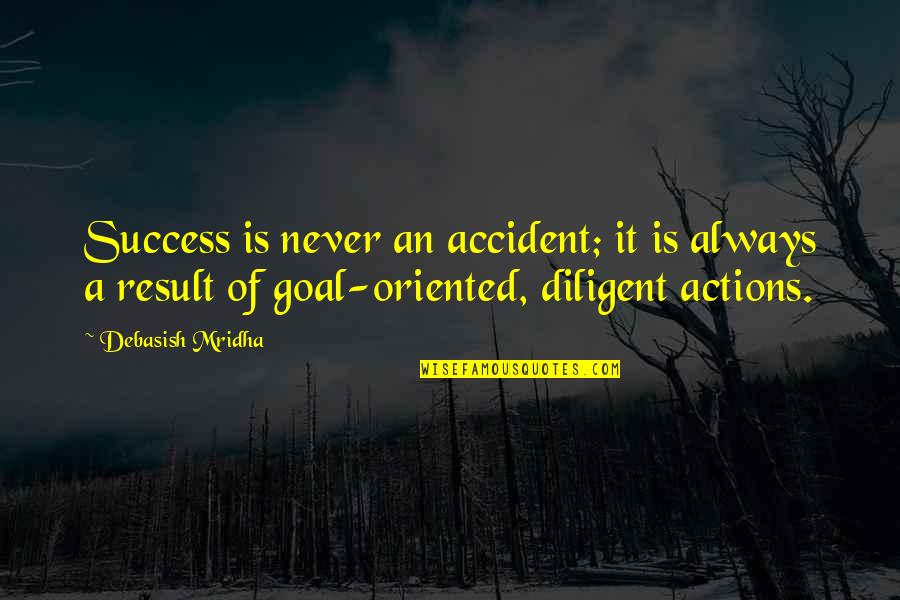 Action And Result Quotes By Debasish Mridha: Success is never an accident; it is always