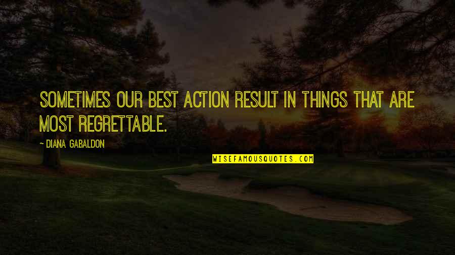 Action And Result Quotes By Diana Gabaldon: Sometimes our best action result in things that