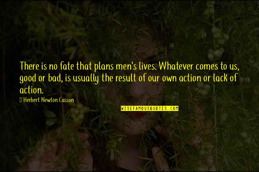 Action And Result Quotes By Herbert Newton Casson: There is no fate that plans men's lives.