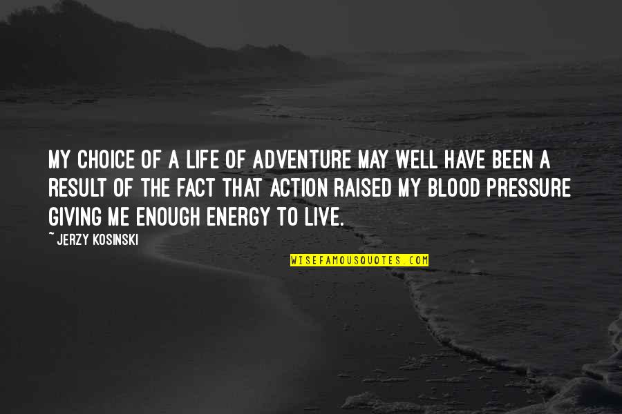 Action And Result Quotes By Jerzy Kosinski: My choice of a life of adventure may