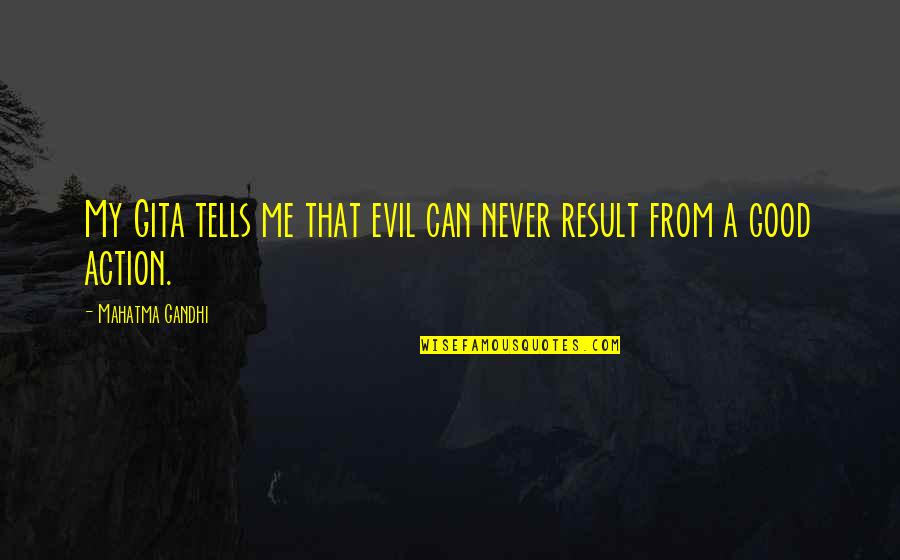 Action And Result Quotes By Mahatma Gandhi: My Gita tells me that evil can never