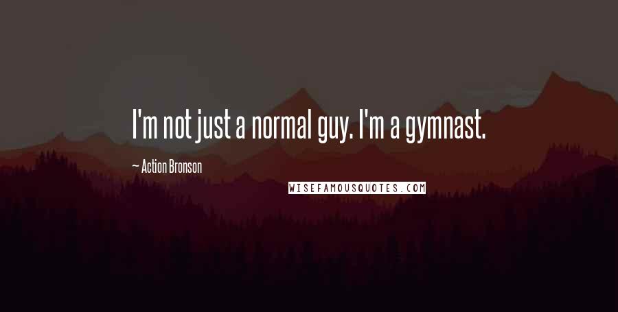Action Bronson quotes: I'm not just a normal guy. I'm a gymnast.