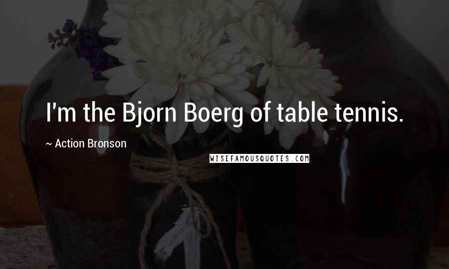 Action Bronson quotes: I'm the Bjorn Boerg of table tennis.