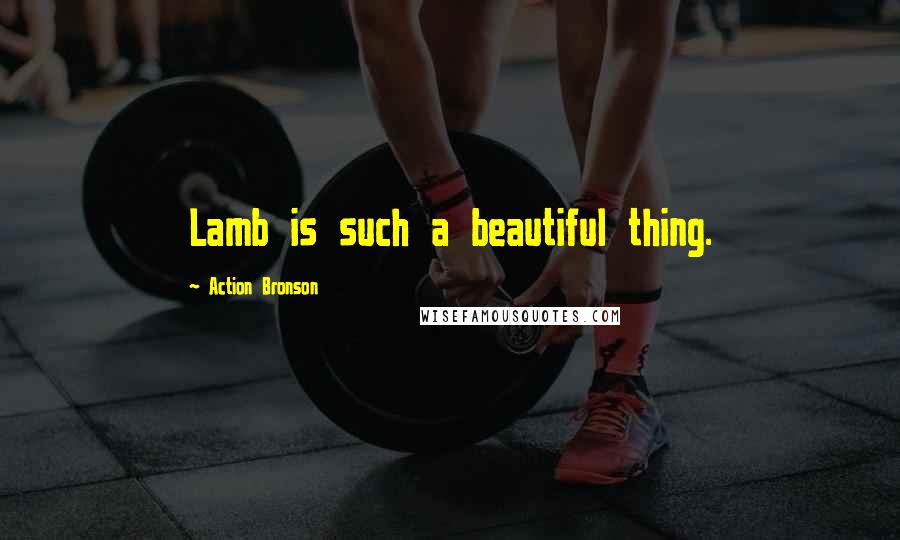 Action Bronson quotes: Lamb is such a beautiful thing.
