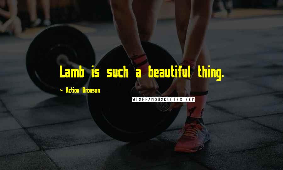 Action Bronson quotes: Lamb is such a beautiful thing. Action Bronson quotes: Lamb is such a beautiful thing.