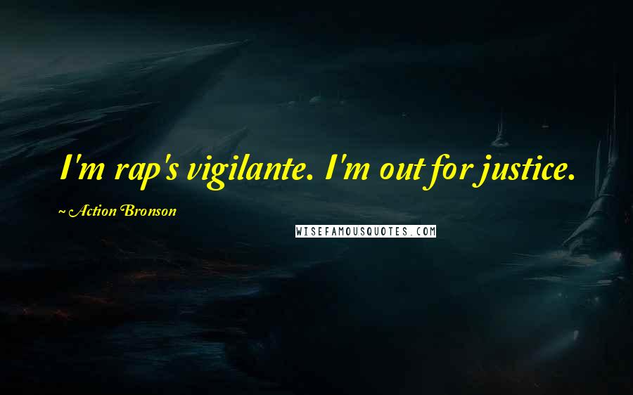 Action Bronson quotes: I'm rap's vigilante. I'm out for justice.