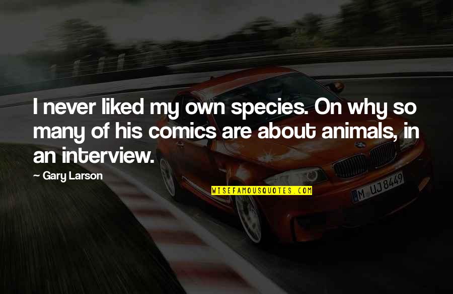 Action Bronson Song Quotes By Gary Larson: I never liked my own species. On why
