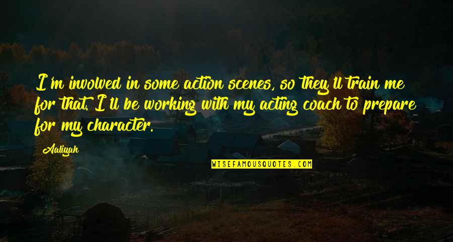 Action Coach Quotes By Aaliyah: I'm involved in some action scenes, so they'll