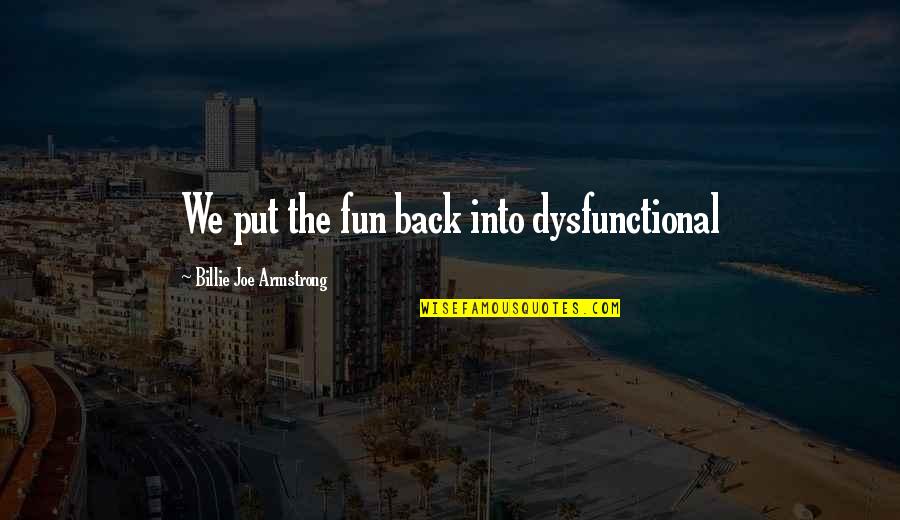 Action Comics Quotes By Billie Joe Armstrong: We put the fun back into dysfunctional Action Comics Quotes By Billie Joe Armstrong: We put the fun back into dysfunctional