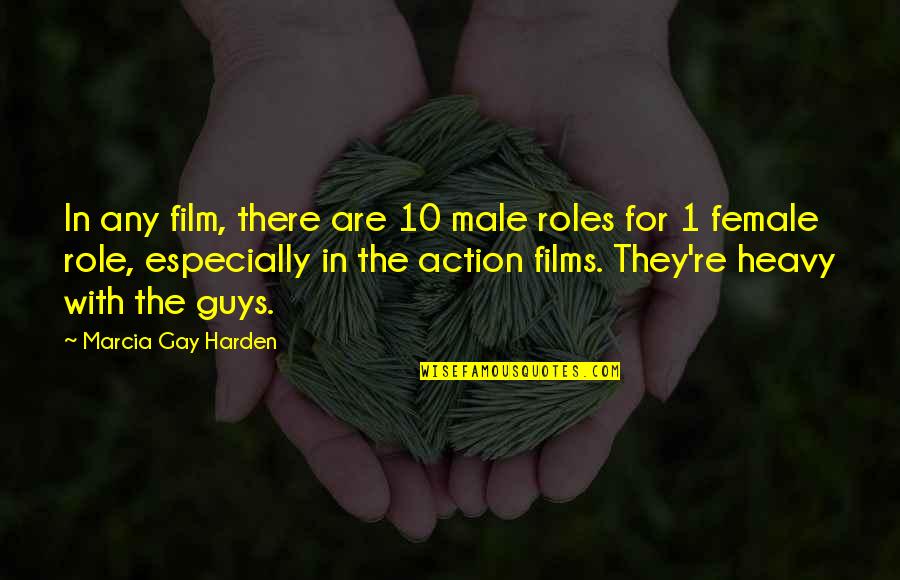 Action Films Quotes By Marcia Gay Harden: In any film, there are 10 male roles
