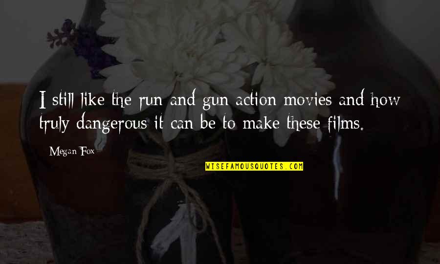 Action Films Quotes By Megan Fox: I still like the run and gun action