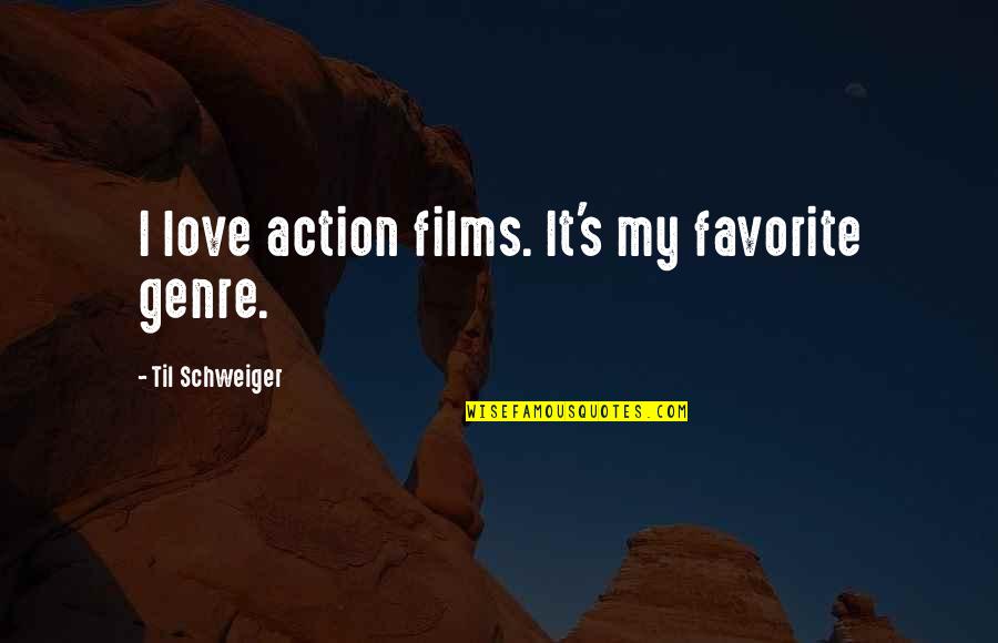 Action Films Quotes By Til Schweiger: I love action films. It's my favorite genre.