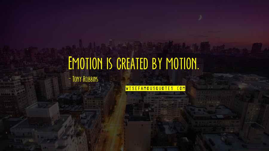 Action In Motion Quotes By Tony Robbins: Emotion is created by motion. Action In Motion Quotes By Tony Robbins: Emotion is created by motion.