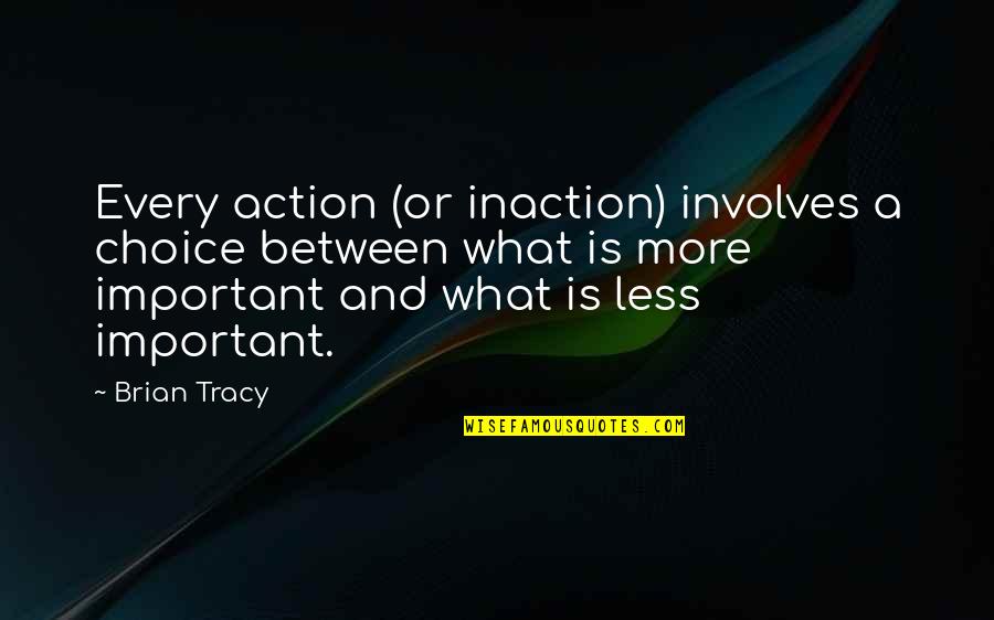Action Inaction Quotes By Brian Tracy: Every action (or inaction) involves a choice between