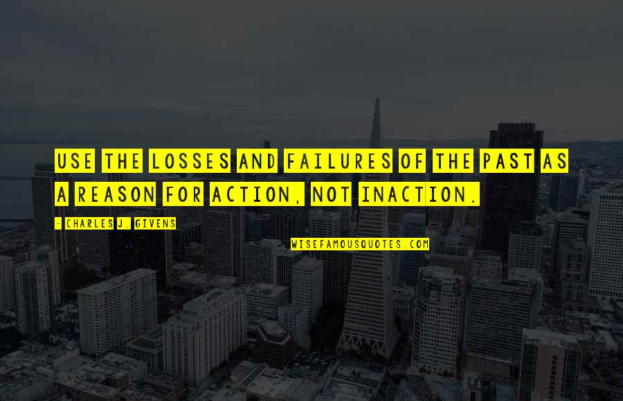 Action Inaction Quotes By Charles J. Givens: Use the losses and failures of the past