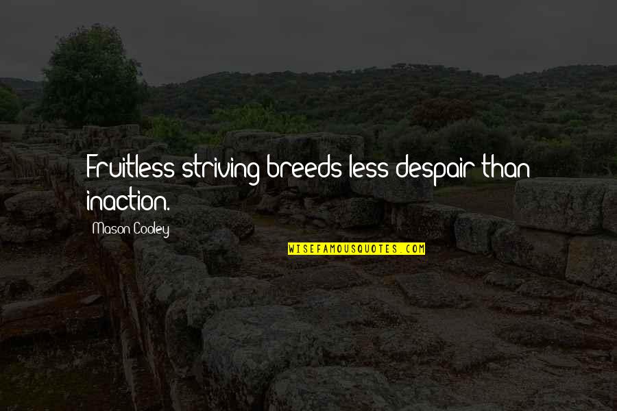 Action Inaction Quotes By Mason Cooley: Fruitless striving breeds less despair than inaction.