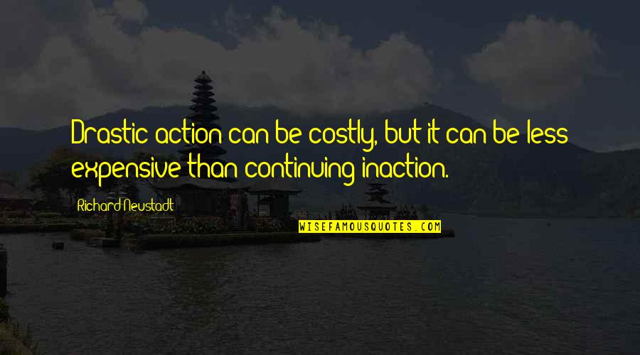 Action Inaction Quotes By Richard Neustadt: Drastic action can be costly, but it can