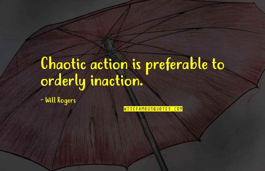 Action Inaction Quotes By Will Rogers: Chaotic action is preferable to orderly inaction.