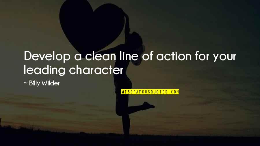 Action Is Character Quotes By Billy Wilder: Develop a clean line of action for your